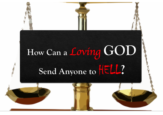 John 3 – Part 3: “How Can A Loving God Send Anyone to Hell?”